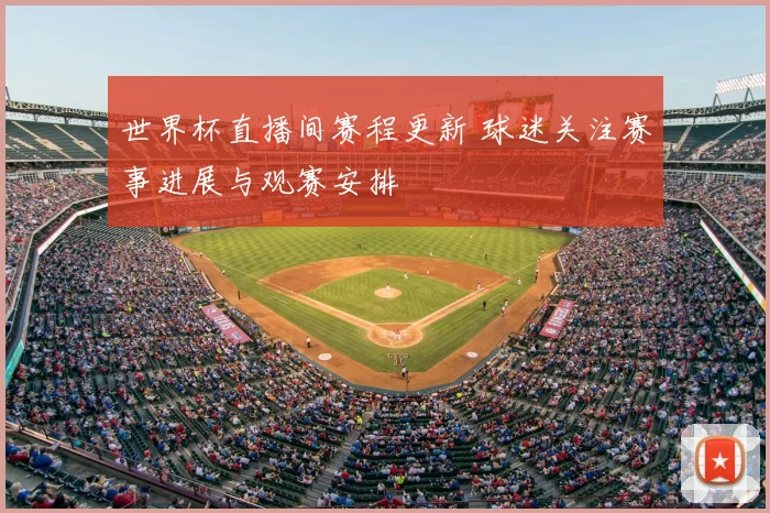 世界杯直播间赛程更新 球迷关注赛事进展与观赛安排