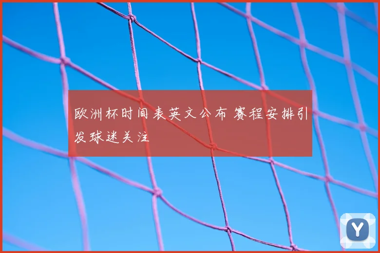欧洲杯时间表英文公布 赛程安排引发球迷关注