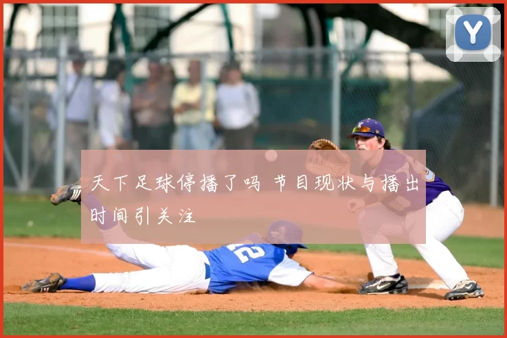 天下足球停播了吗 节目现状与播出时间引关注