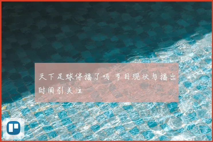天下足球停播了吗 节目现状与播出时间引关注