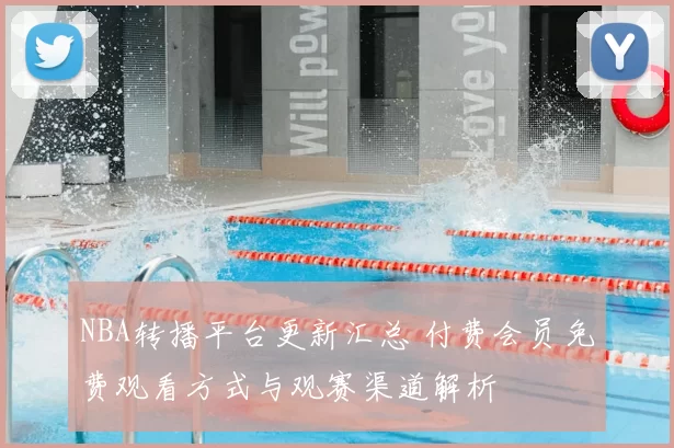 NBA转播平台更新汇总 付费会员免费观看方式与观赛渠道解析
