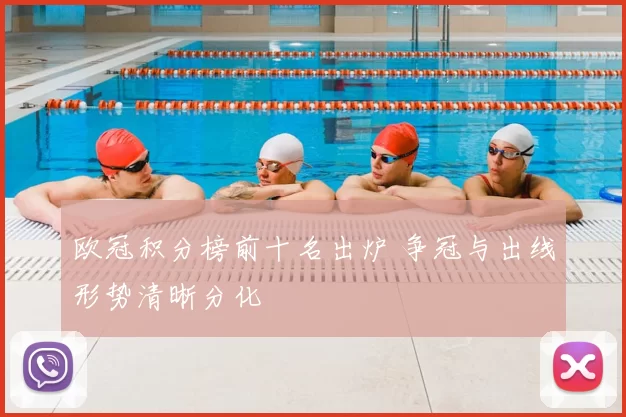 欧冠积分榜前十名出炉 争冠与出线形势清晰分化